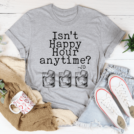 Isn't Happy Hour Anytime? Graphic T-Shirt