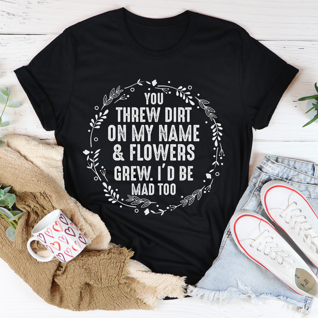 You Threw Dirt on My Name and Flowers Grew T-Shirt in Shell Pink or Black