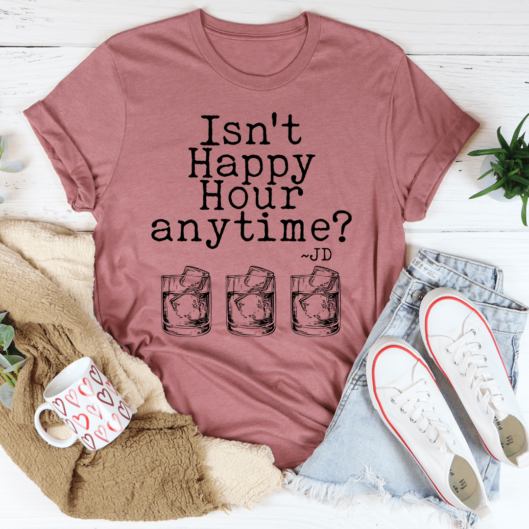 Isn't Happy Hour Anytime? Graphic T-Shirt