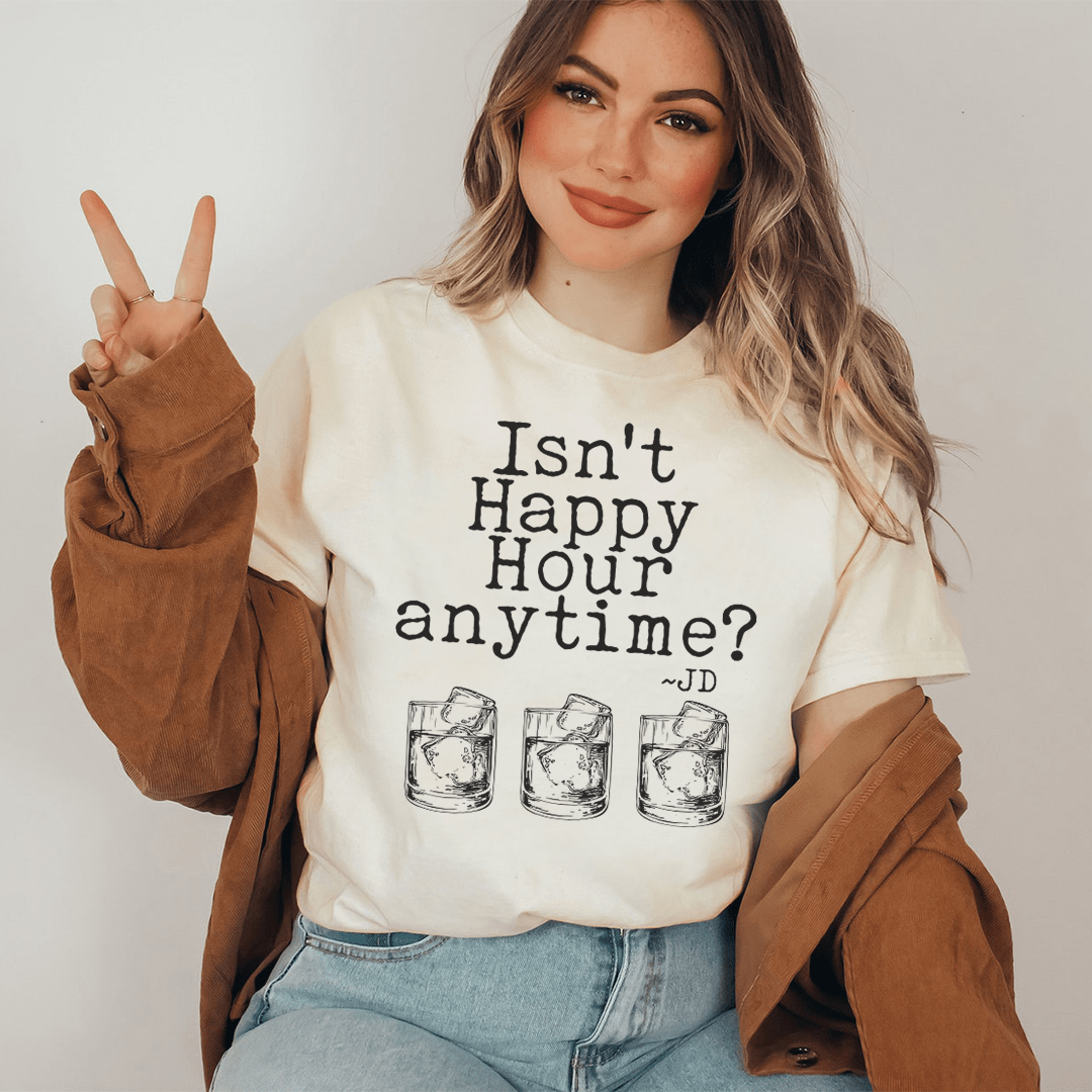 Isn't Happy Hour Anytime? Graphic T-Shirt