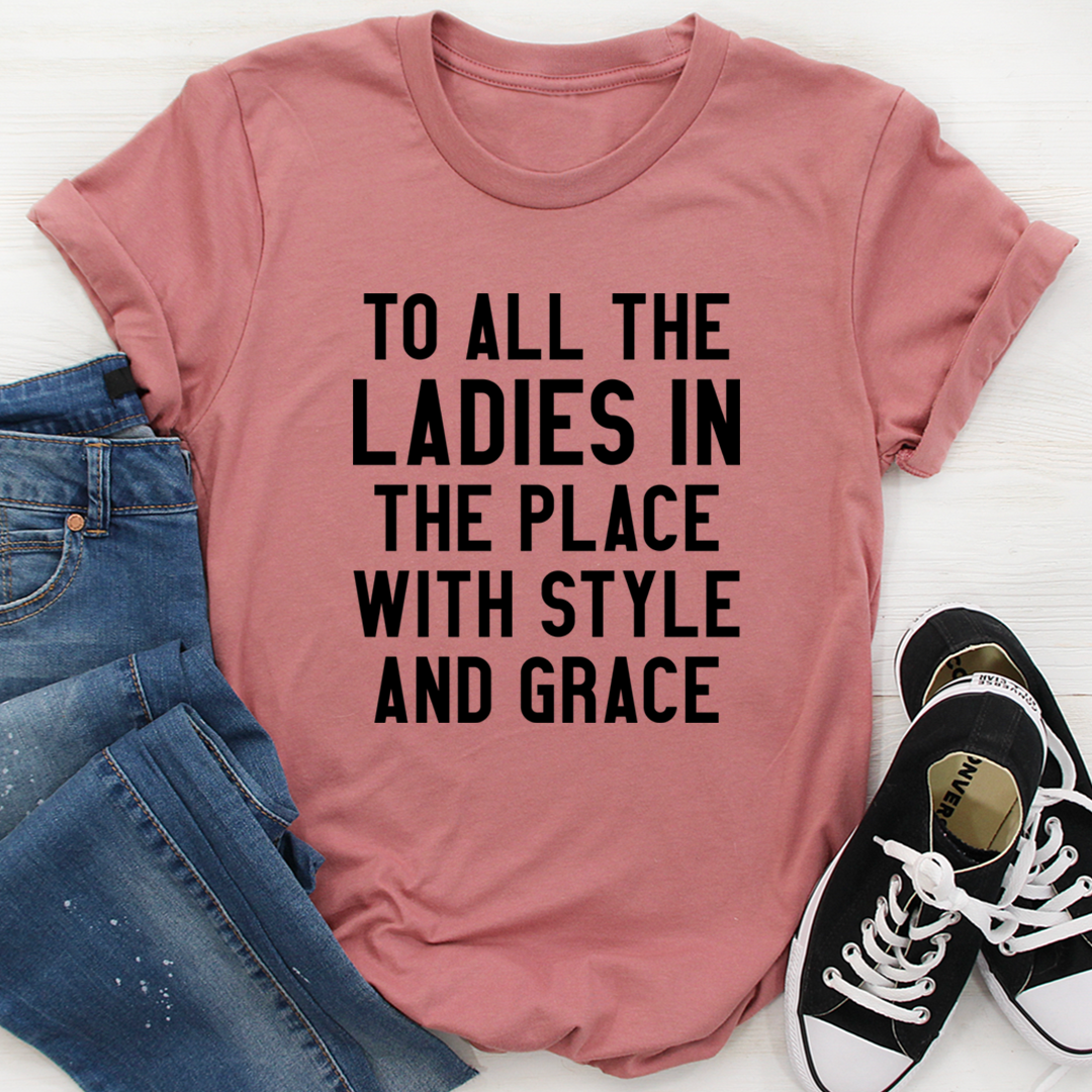 To All the Ladies in the Place With Style and Grace Unisex Tee Shirt in Mauve or Black Heather