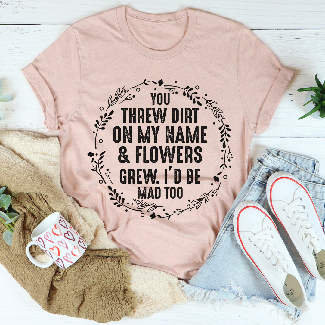 You Threw Dirt on My Name and Flowers Grew T-Shirt in Shell Pink or Black